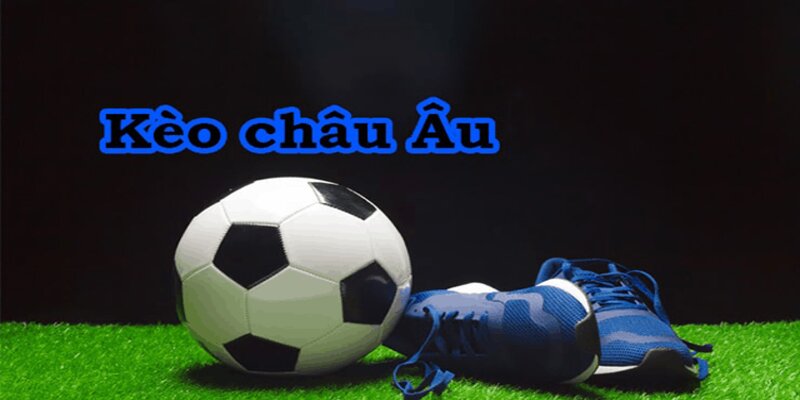 Mẹo bắt kèo châu Âu hiệu quả đến từ các chuyên gia