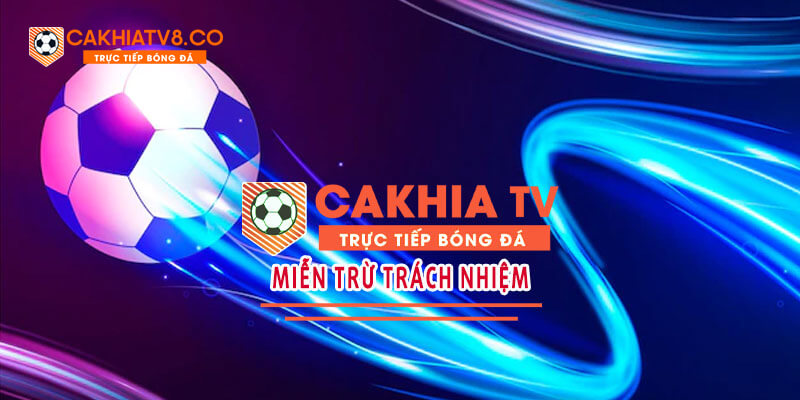 Quy định miễn trừ trách nhiệm với với thành viên Cakhia TV