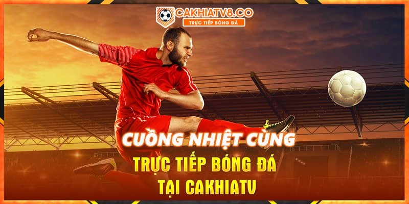 Giới thiệu website xem bóng đá Cakhia Tv