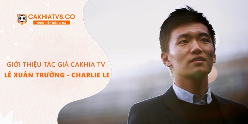 Giới thiệu tác giả Cakhia TV - Lê Xuân Trường