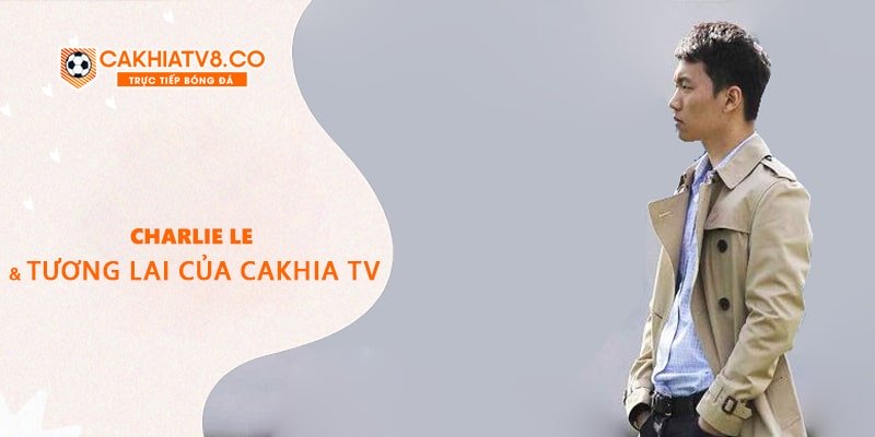 Kế hoạch tương lai của Cakhia TV